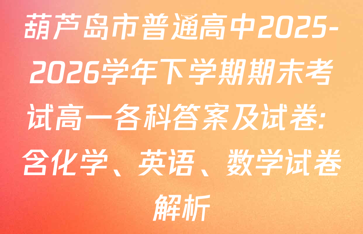 葫芦岛市普通高中2025-2026学年下学期期末考试高一各科答案及试卷: 含化学、英语、数学试卷解析