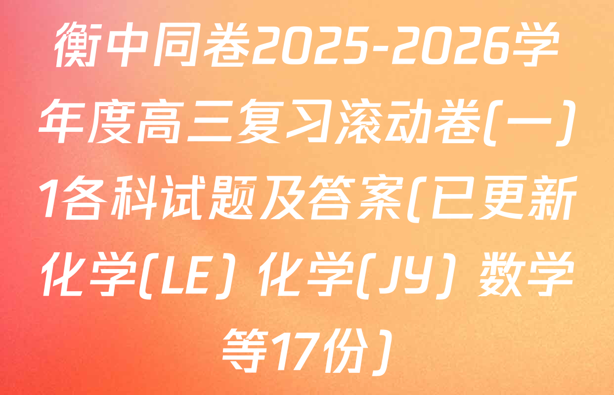 衡中同卷2025-2026学年度高三复习滚动卷(一)1各科试题及答案(已更新化学(LE) 化学(JY) 数学等17份)