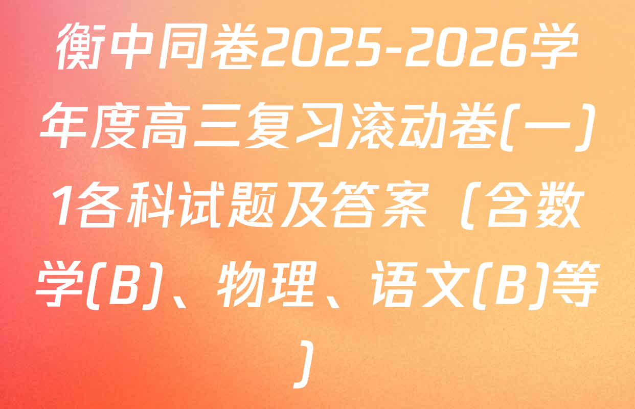衡中同卷2025-2026学年度高三复习滚动卷(一)1各科试题及答案（含数学(B)、物理、语文(B)等）