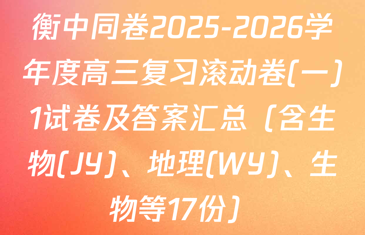 衡中同卷2025-2026学年度高三复习滚动卷(一)1试卷及答案汇总（含生物(JY)、地理(WY)、生物等17份）