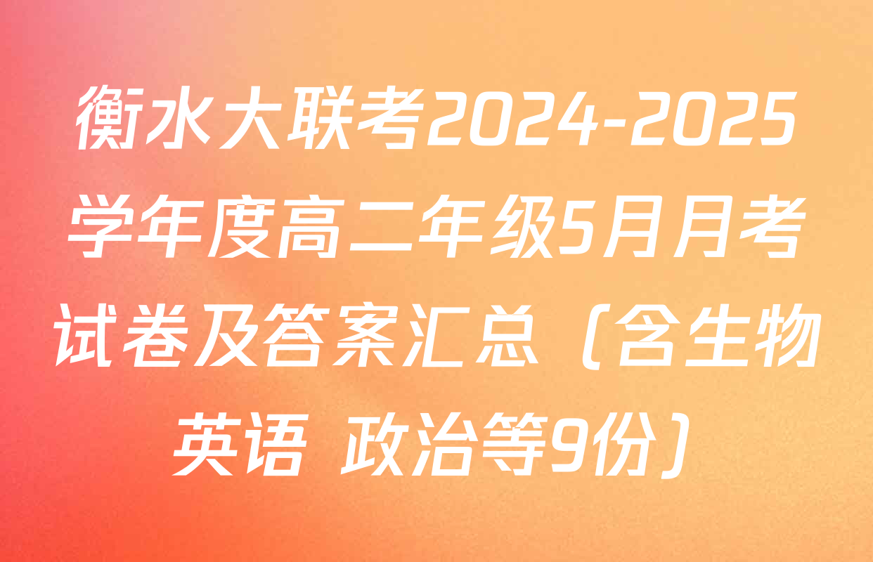 衡水大联考2024-2025学年度高二年级5月月考试卷及答案汇总（含生物 英语 政治等9份）