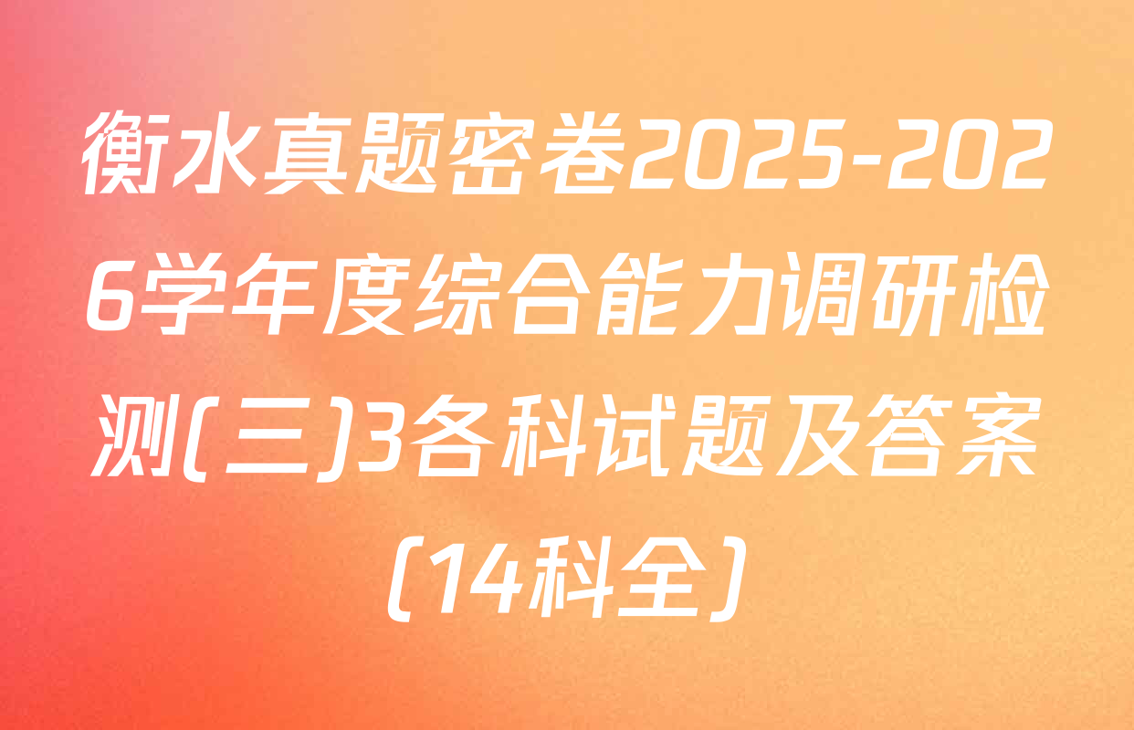 衡水真题密卷2025-2026学年度综合能力调研检测(三)3各科试题及答案（14科全）