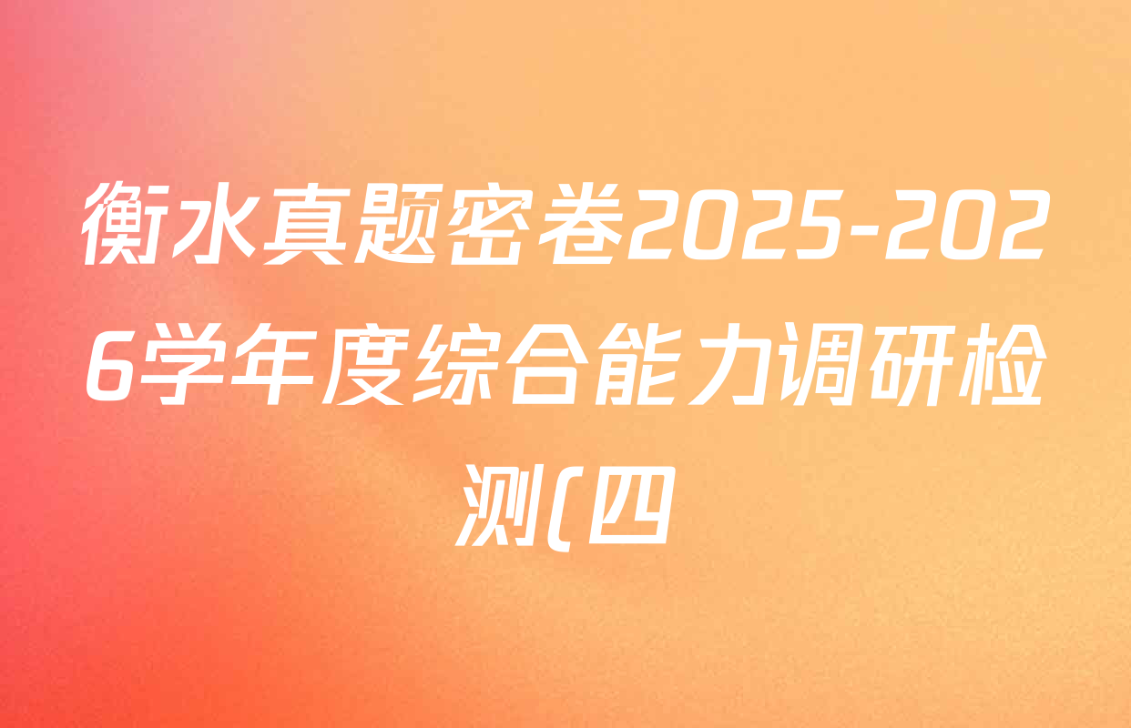 衡水真题密卷2025-2026学年度综合能力调研检测(四)4试卷及答案汇总(含化学(2)、历史(1)、英语(BT)等14份)