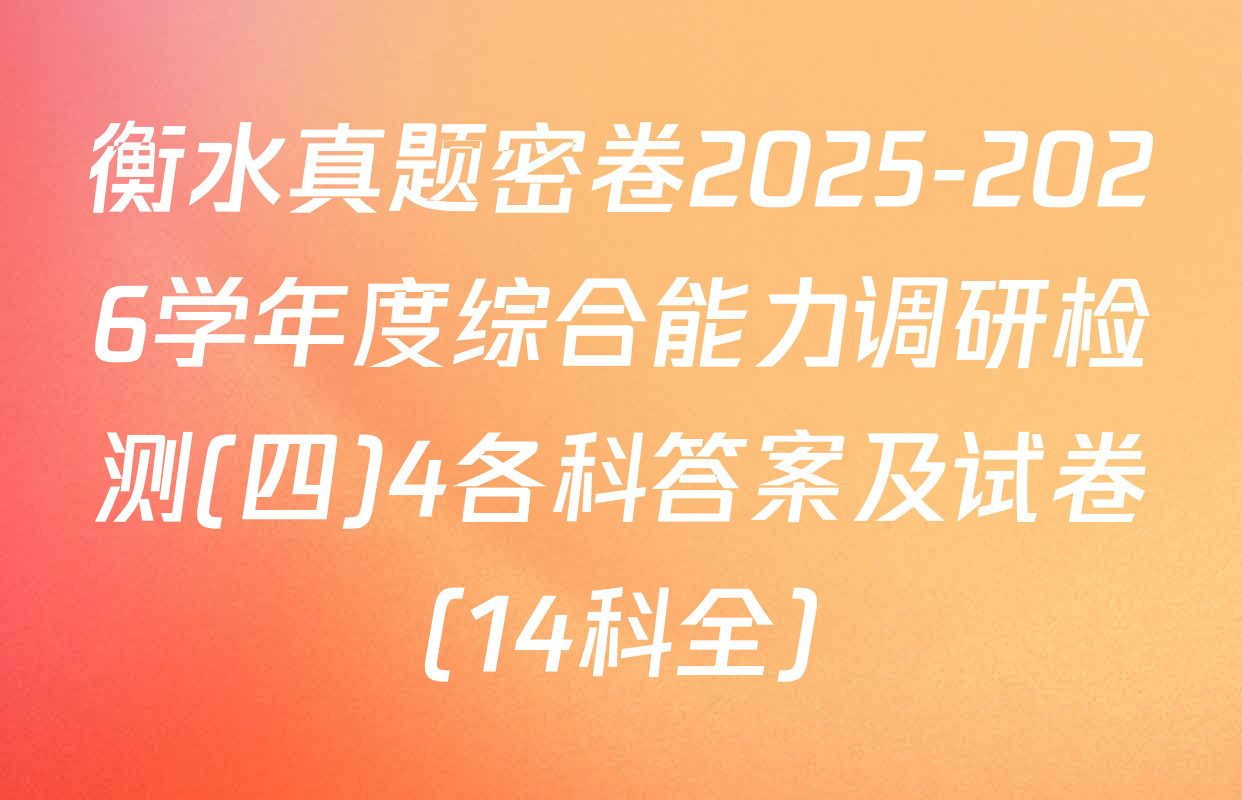 衡水真题密卷2025-2026学年度综合能力调研检测(四)4各科答案及试卷（14科全）