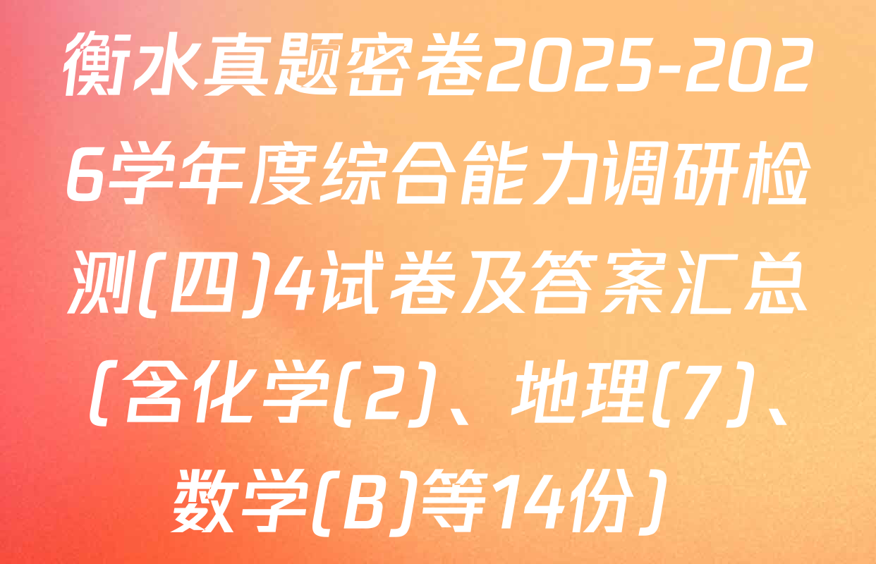 衡水真题密卷2025-2026学年度综合能力调研检测(四)4试卷及答案汇总（含化学(2)、地理(7)、数学(B)等14份）