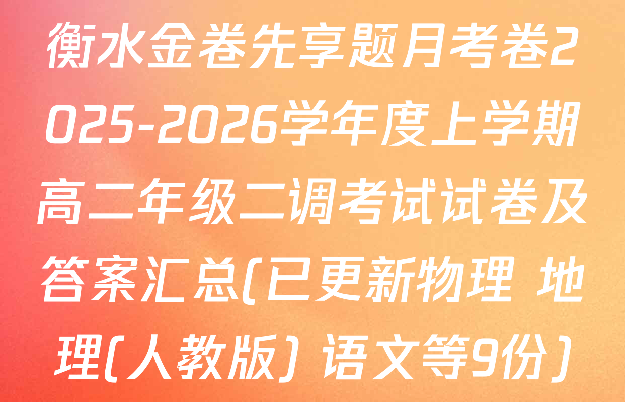 衡水金卷先享题月考卷2025-2026学年度上学期高二年级二调考试试卷及答案汇总(已更新物理 地理(人教版) 语文等9份)
