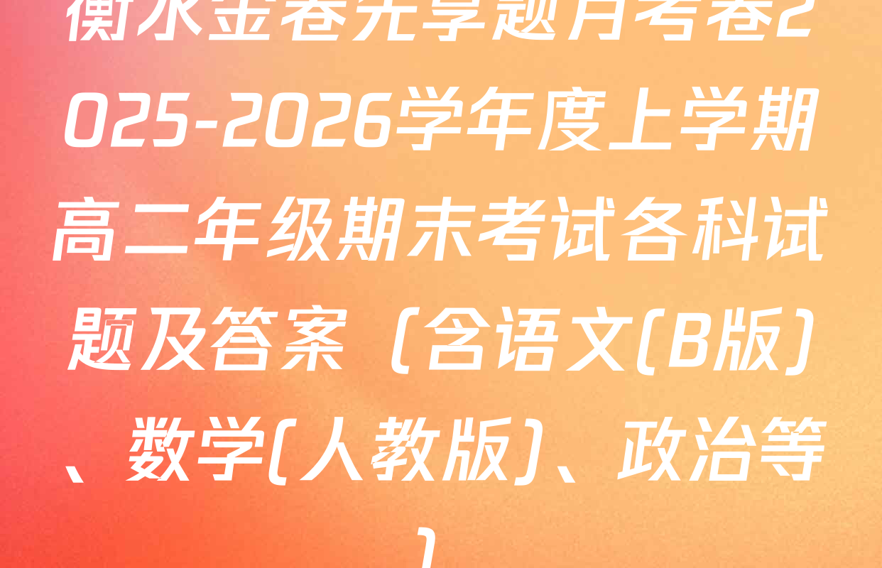 衡水金卷先享题月考卷2025-2026学年度上学期高二年级期末考试各科试题及答案（含语文(B版)、数学(人教版)、政治等）