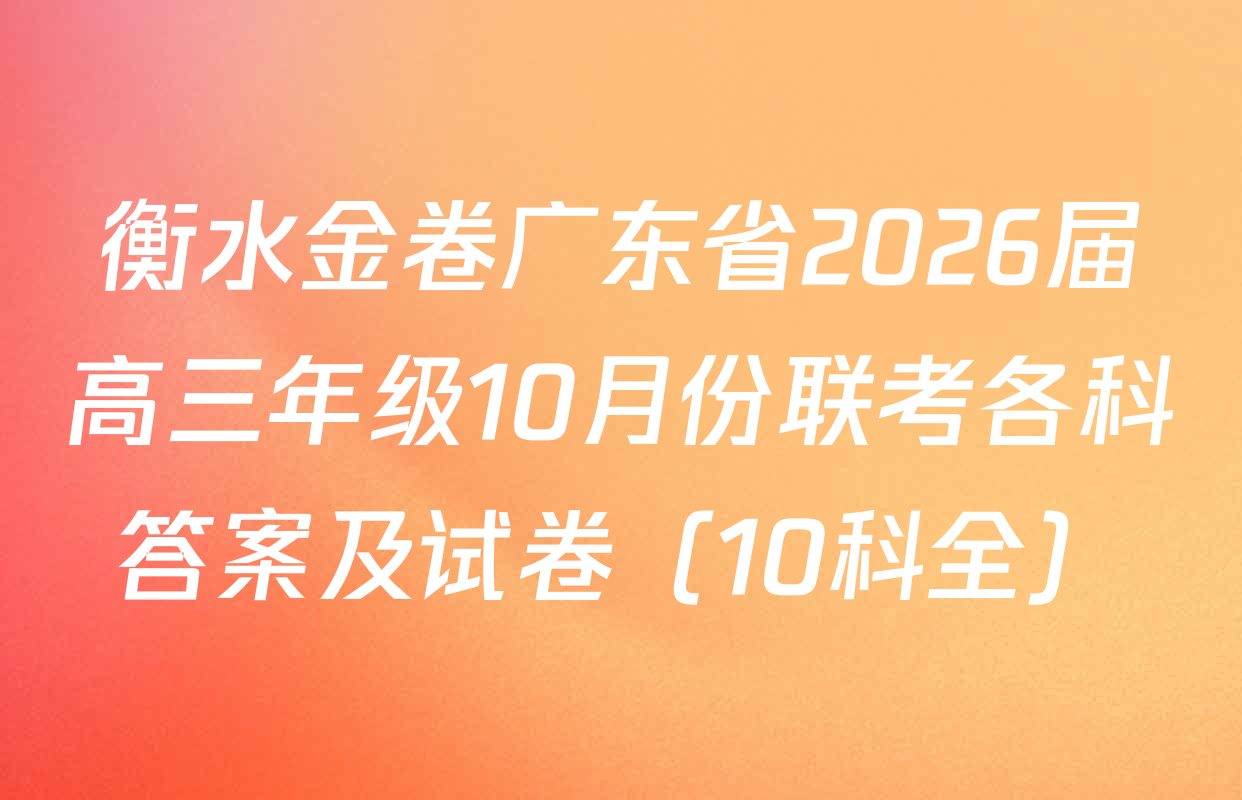 衡水金卷广东省2026届高三年级10月份联考各科答案及试卷（10科全）