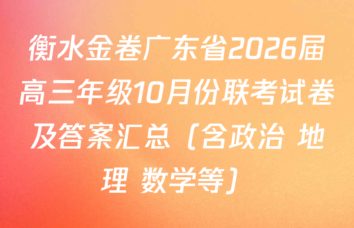 衡水金卷广东省2026届高三年级10月份联考试卷及答案汇总（含政治 地理 数学等）