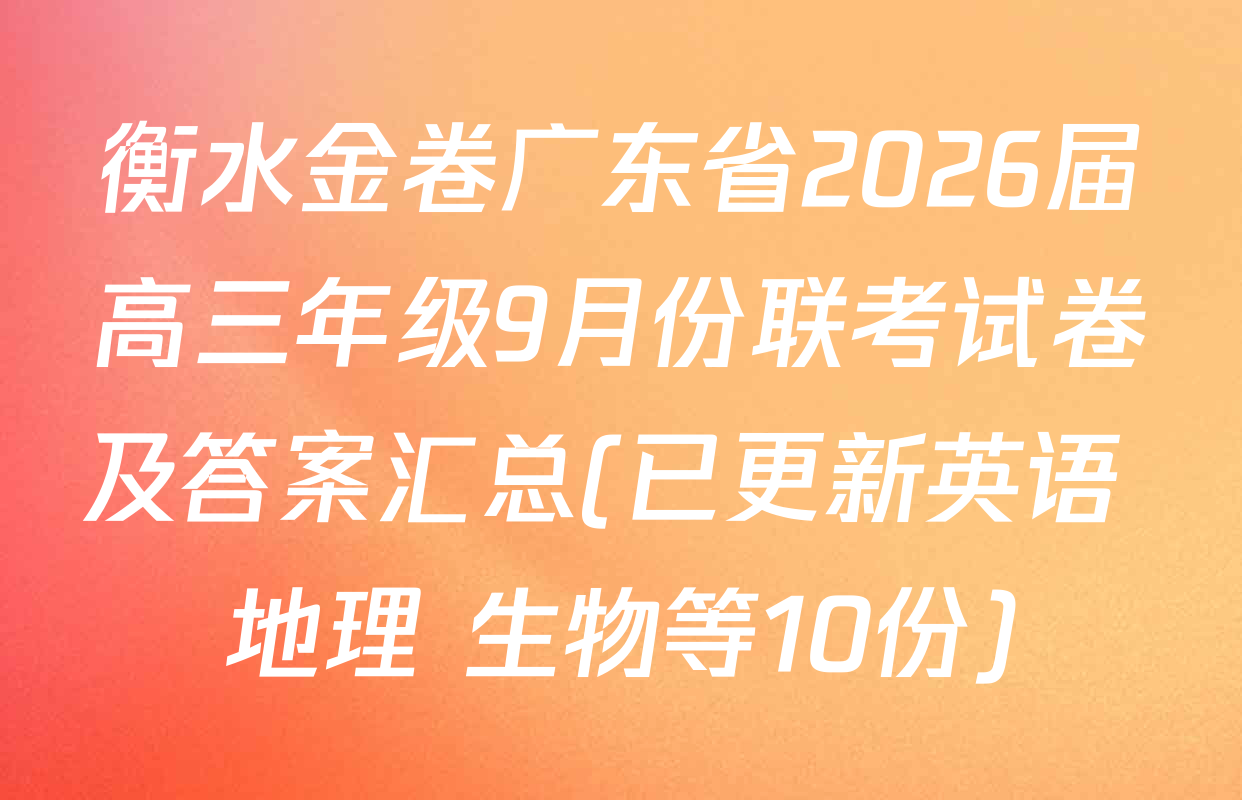衡水金卷广东省2026届高三年级9月份联考试卷及答案汇总(已更新英语 地理 生物等10份)