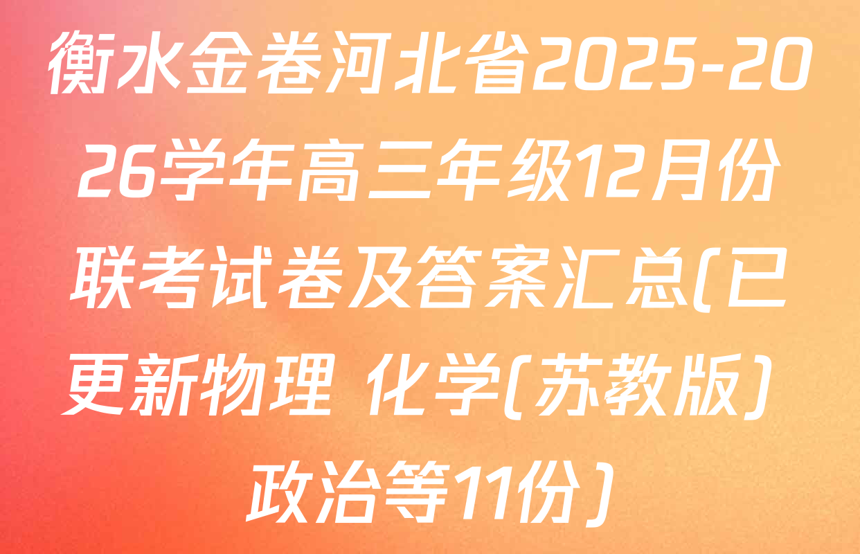 衡水金卷河北省2025-2026学年高三年级12月份联考试卷及答案汇总(已更新物理 化学(苏教版) 政治等11份)