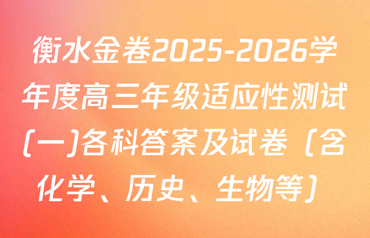 衡水金卷2025-2026学年度高三年级适应性测试(一)各科答案及试卷（含化学、历史、生物等）