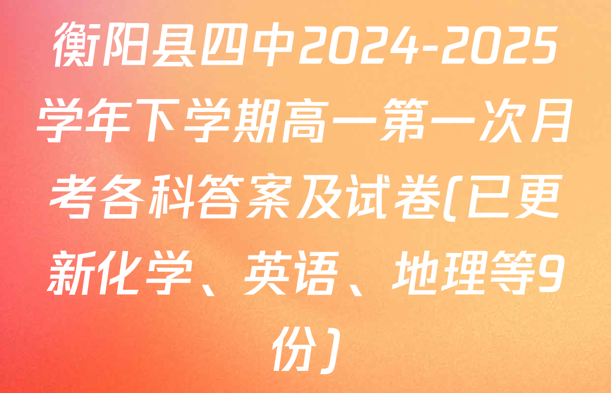 衡阳县四中2024-2025学年下学期高一第一次月考各科答案及试卷(已更新化学、英语、地理等9份)