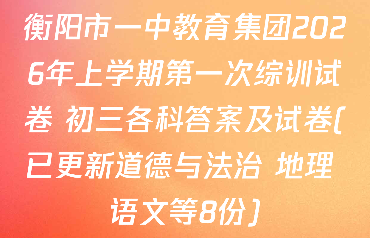 衡阳市一中教育集团2026年上学期第一次综训试卷 初三各科答案及试卷(已更新道德与法治 地理 语文等8份)