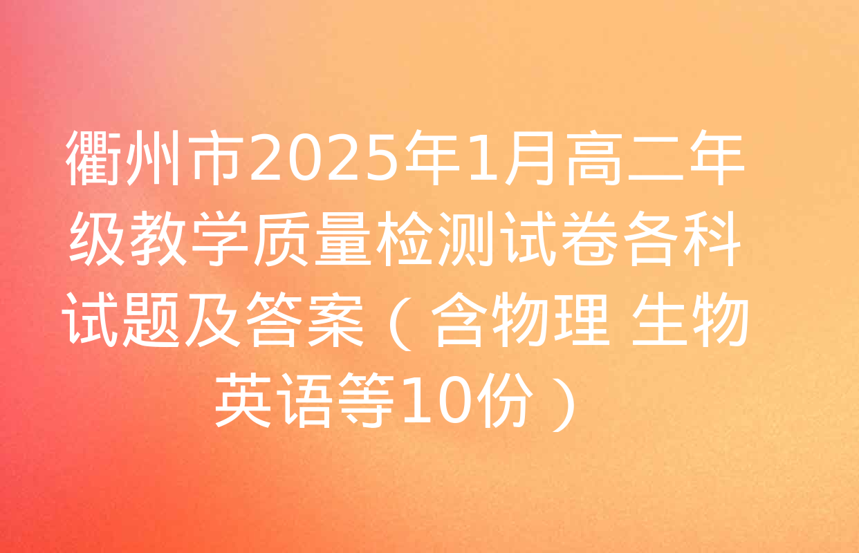 衢州市2025年1月高二年级教学质量检测试卷各科试题及答案（含物理 生物 英语等10份）