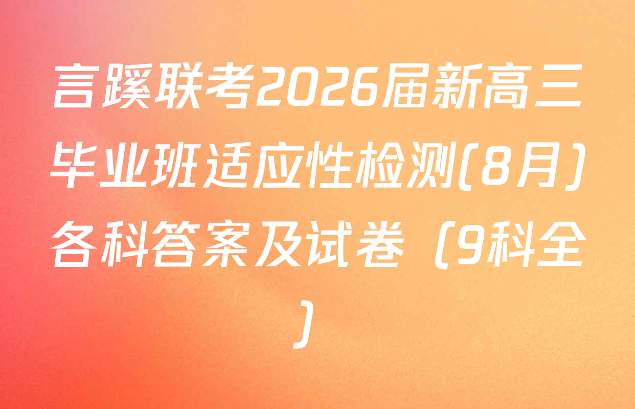 言蹊联考2026届新高三毕业班适应性检测(8月)各科答案及试卷（9科全）