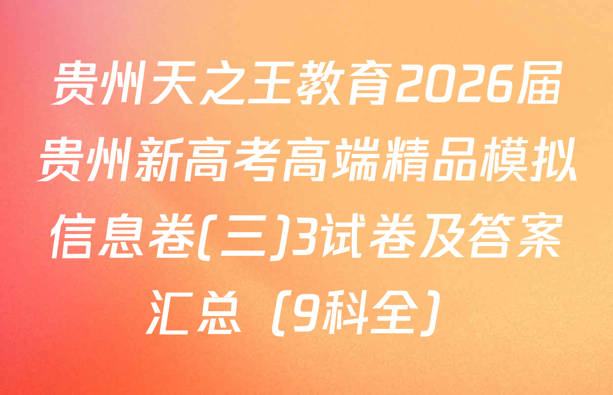 贵州天之王教育2026届贵州新高考高端精品模拟信息卷(三)3试卷及答案汇总（9科全）
