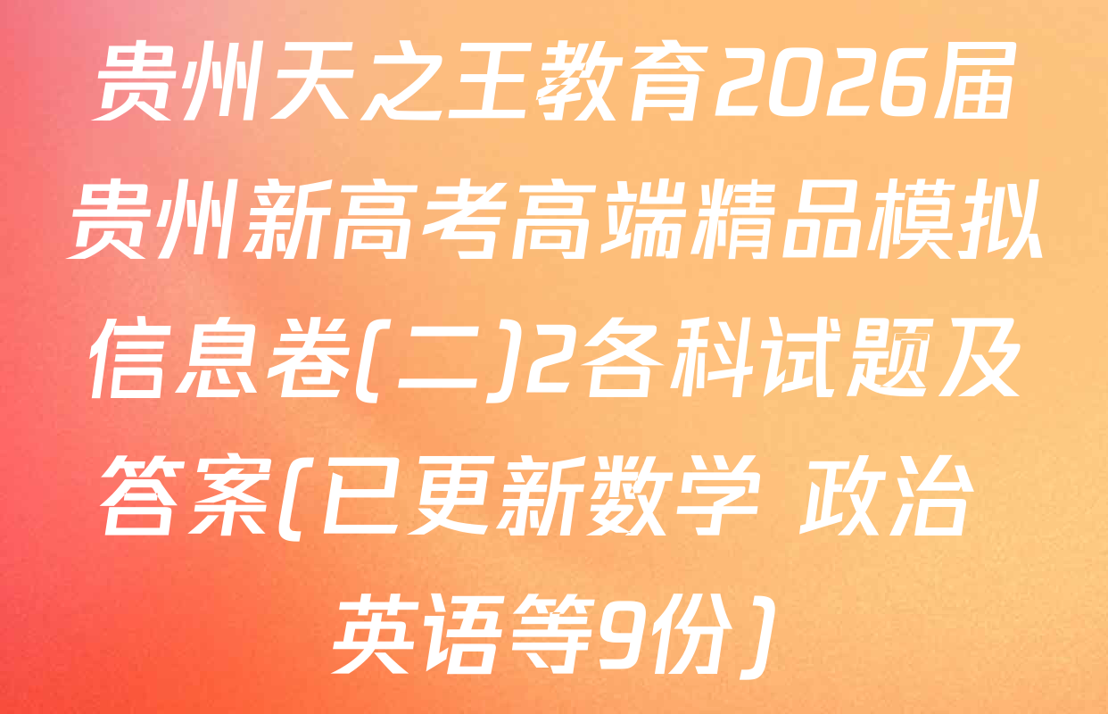 贵州天之王教育2026届贵州新高考高端精品模拟信息卷(二)2各科试题及答案(已更新数学 政治 英语等9份)