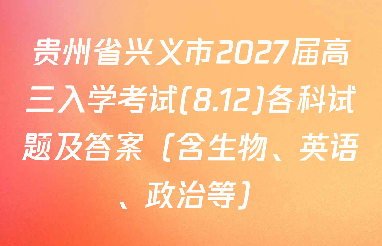 贵州省兴义市2027届高三入学考试(8.12)各科试题及答案（含生物、英语、政治等）