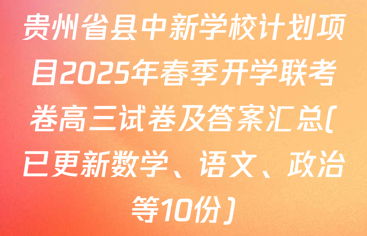 贵州省县中新学校计划项目2025年春季开学联考卷高三试卷及答案汇总(已更新数学、语文、政治等10份)