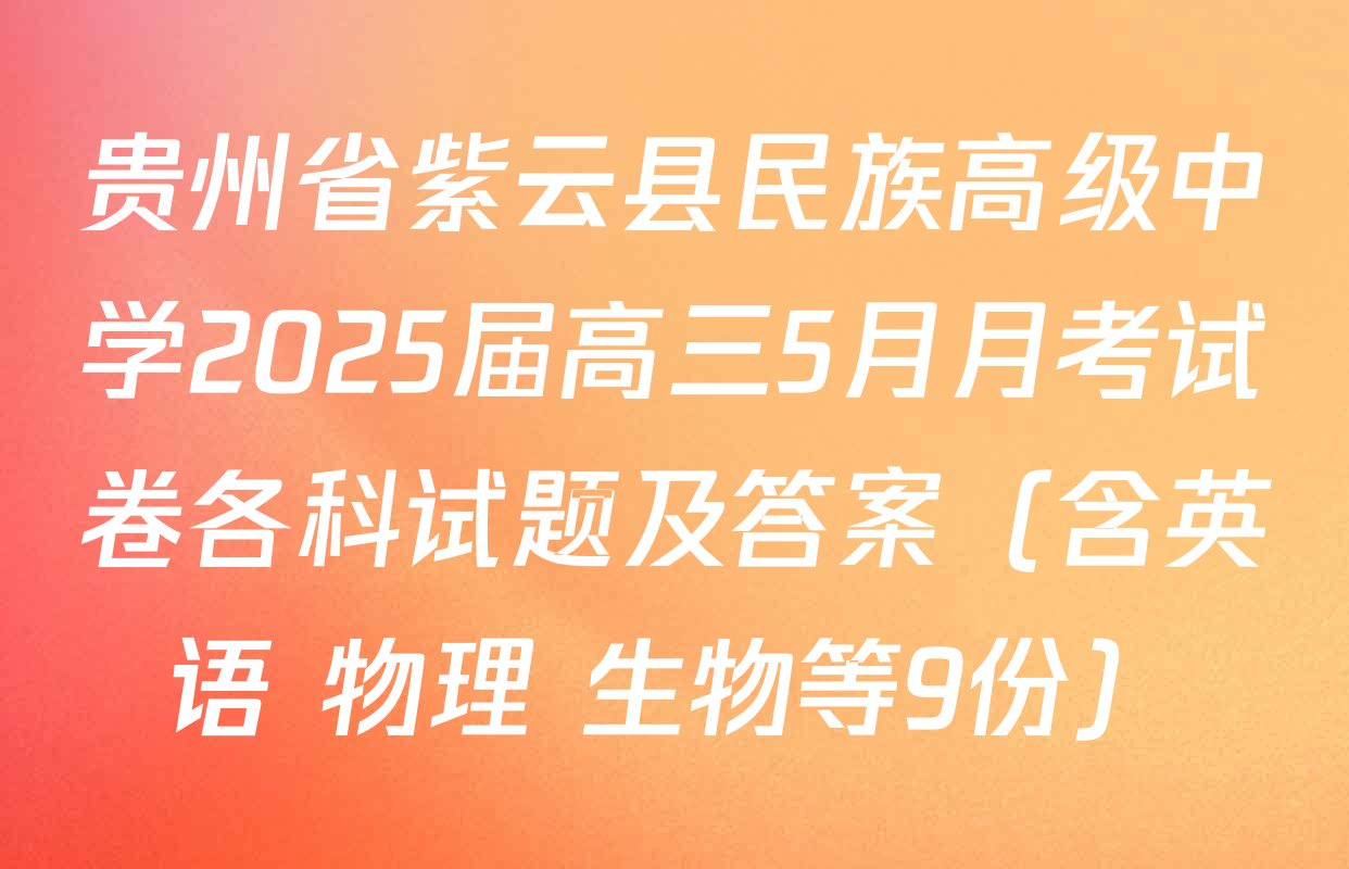 贵州省紫云县民族高级中学2025届高三5月月考试卷各科试题及答案（含英语 物理 生物等9份）
