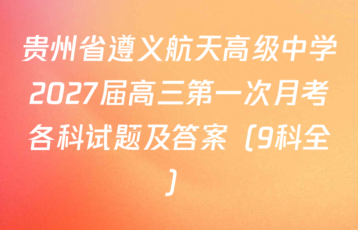 贵州省遵义航天高级中学2027届高三第一次月考各科试题及答案（9科全）