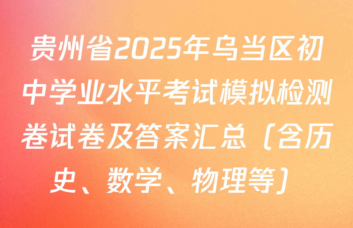 贵州省2025年乌当区初中学业水平考试模拟检测卷试卷及答案汇总（含历史、数学、物理等）