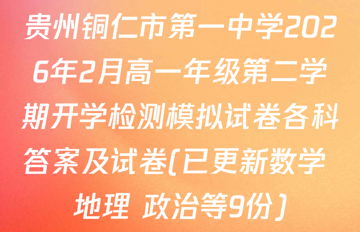 贵州铜仁市第一中学2026年2月高一年级第二学期开学检测模拟试卷各科答案及试卷(已更新数学 地理 政治等9份)