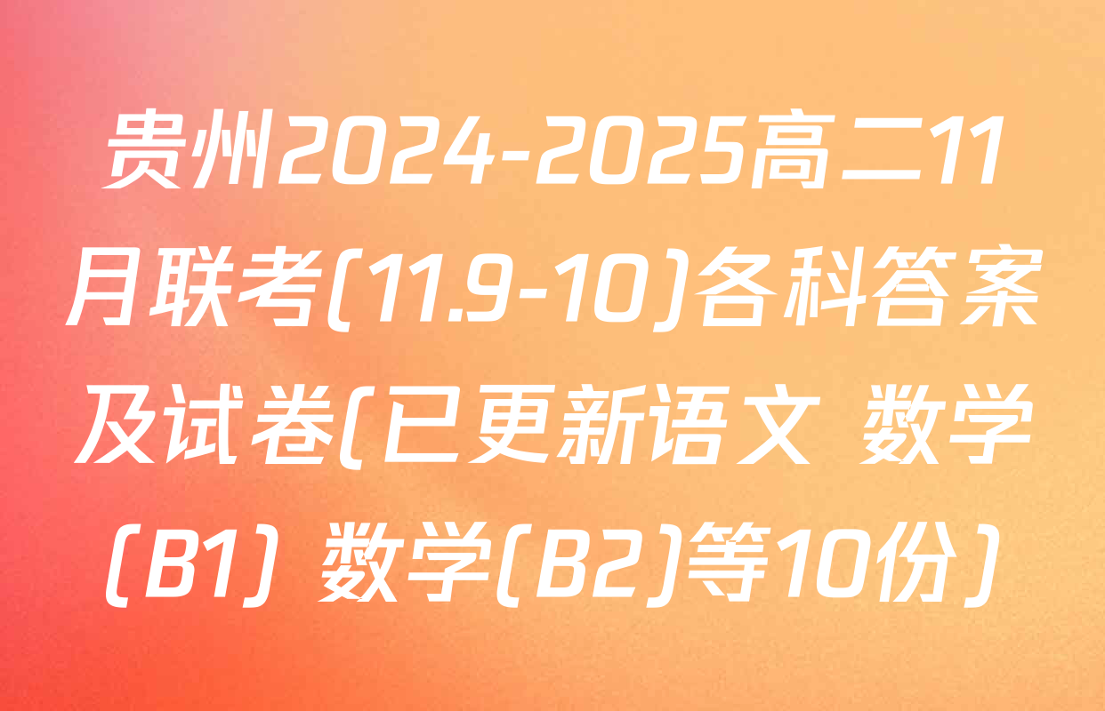 贵州2024-2025高二11月联考(11.9-10)各科答案及试卷(已更新语文 数学(B1) 数学(B2)等10份)