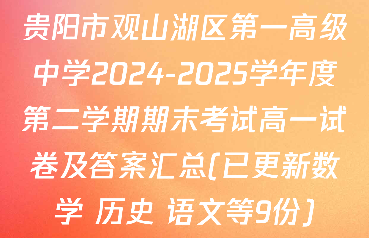 贵阳市观山湖区第一高级中学2024-2025学年度第二学期期末考试高一试卷及答案汇总(已更新数学 历史 语文等9份)