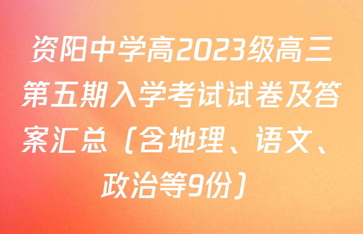 资阳中学高2023级高三第五期入学考试试卷及答案汇总（含地理、语文、政治等9份）