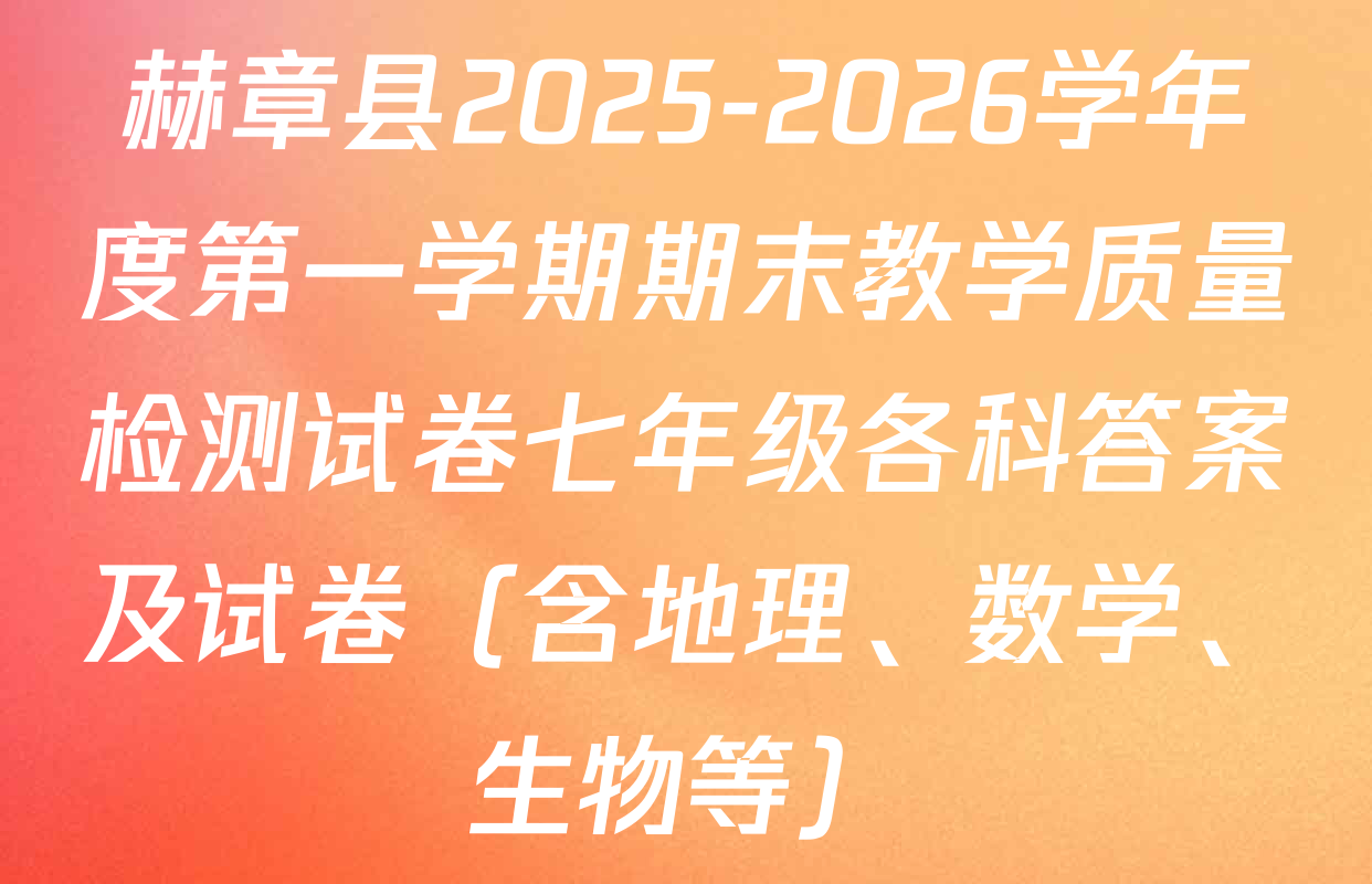 赫章县2025-2026学年度第一学期期末教学质量检测试卷七年级各科答案及试卷（含地理、数学、生物等）