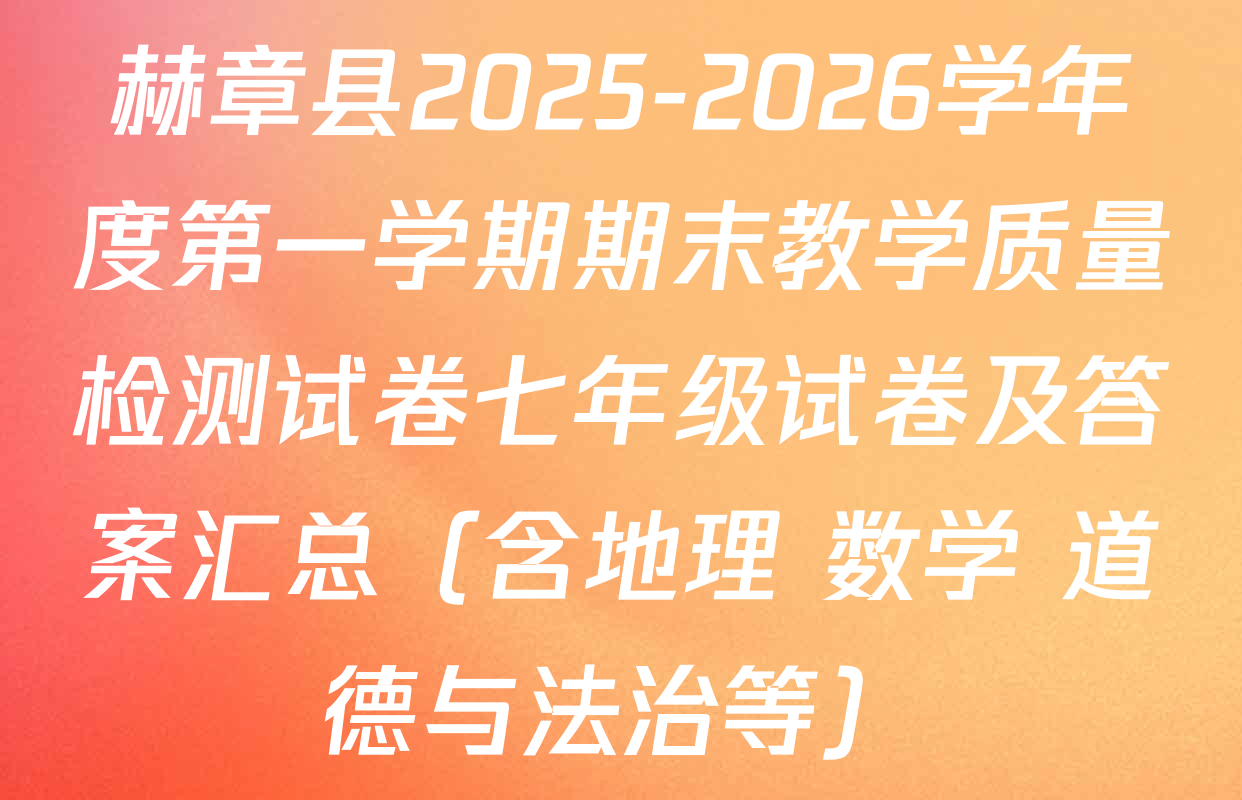 赫章县2025-2026学年度第一学期期末教学质量检测试卷七年级试卷及答案汇总（含地理 数学 道德与法治等）