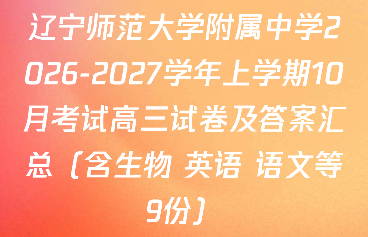 辽宁师范大学附属中学2026-2027学年上学期10月考试高三试卷及答案汇总（含生物 英语 语文等9份）