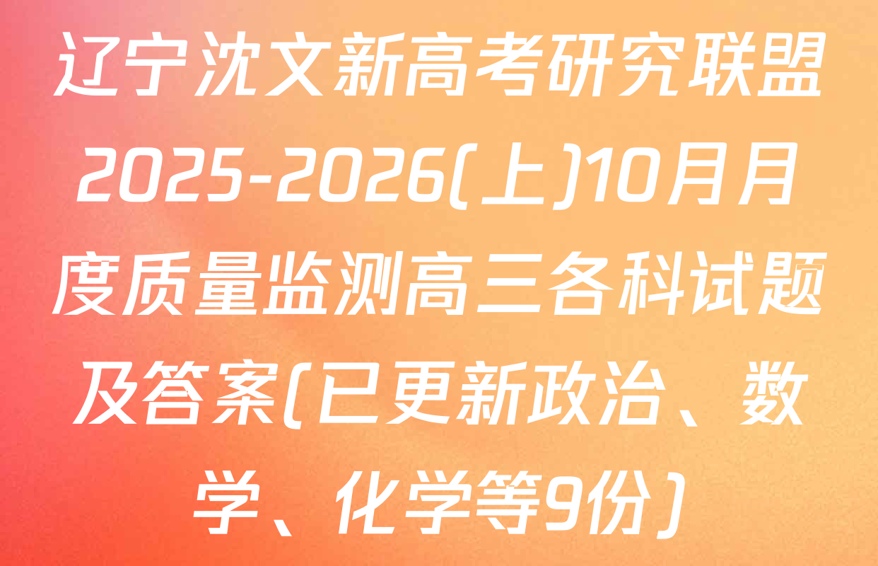 辽宁沈文新高考研究联盟2025-2026(上)10月月度质量监测高三各科试题及答案(已更新政治、数学、化学等9份)