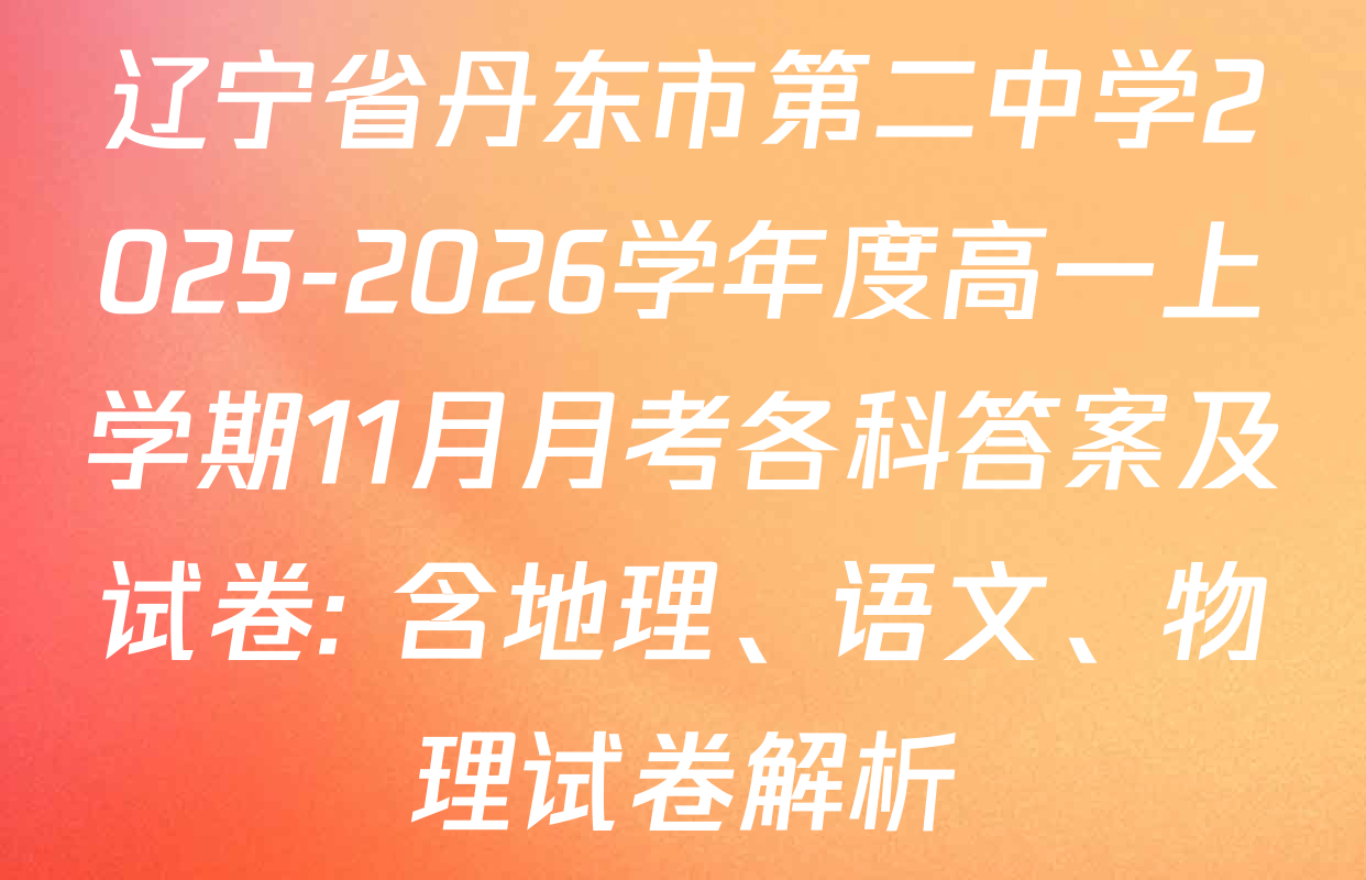辽宁省丹东市第二中学2025-2026学年度高一上学期11月月考各科答案及试卷: 含地理、语文、物理试卷解析