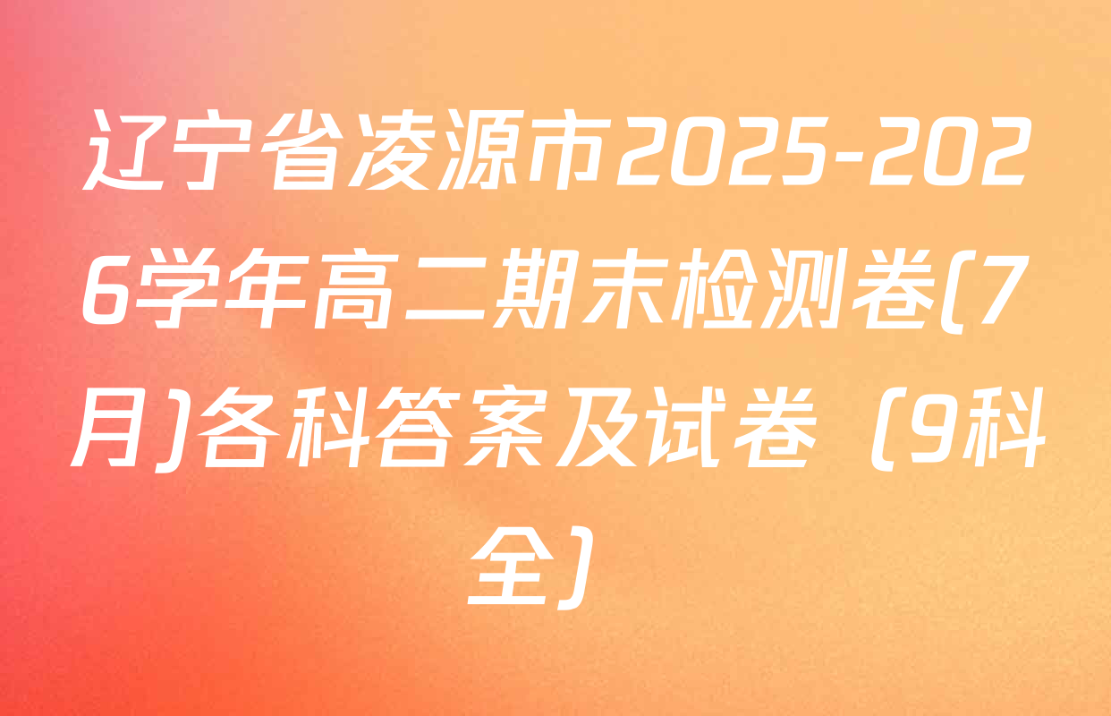 辽宁省凌源市2025-2026学年高二期末检测卷(7月)各科答案及试卷（9科全）