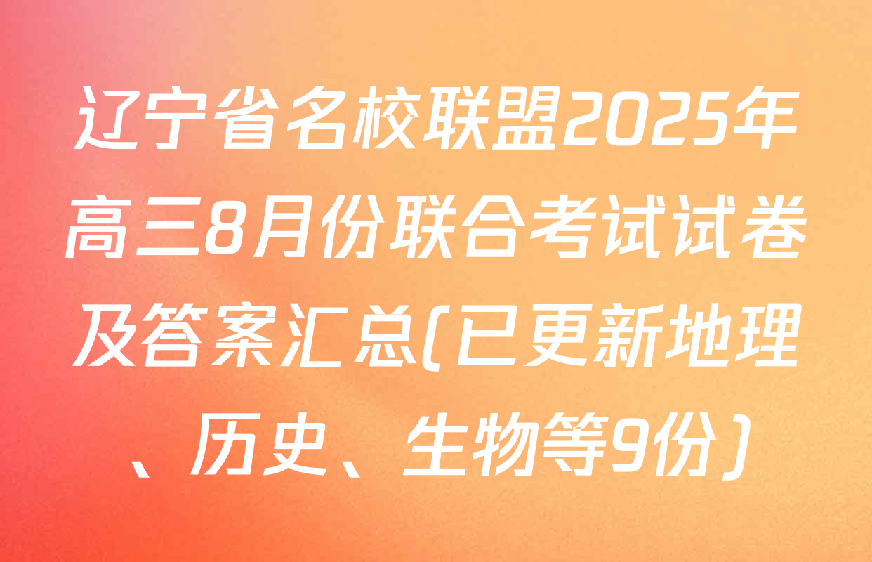 辽宁省名校联盟2025年高三8月份联合考试试卷及答案汇总(已更新地理、历史、生物等9份)