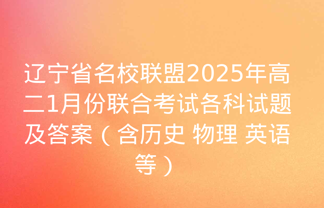 辽宁省名校联盟2025年高二1月份联合考试各科试题及答案（含历史 物理 英语等）