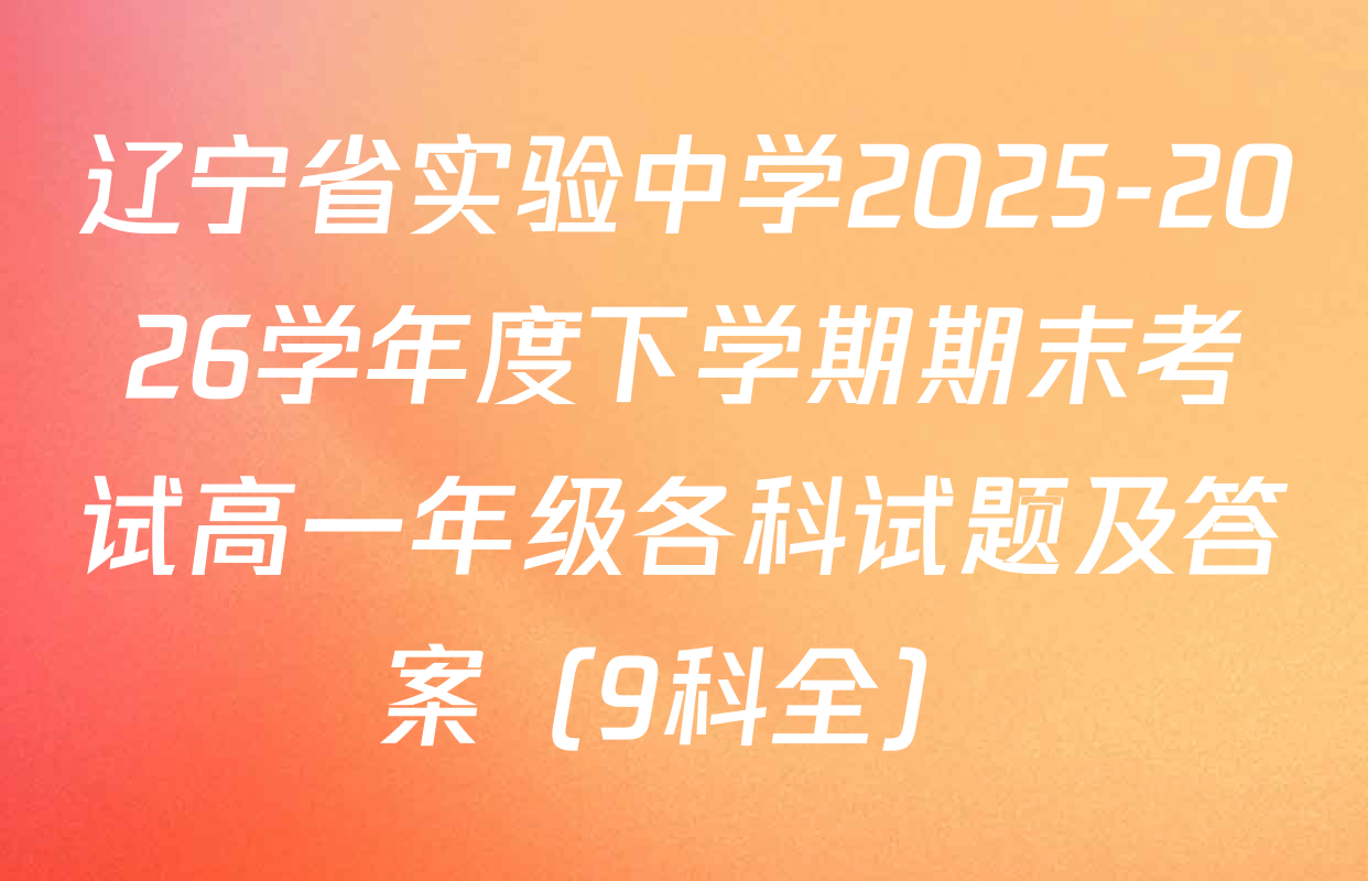 辽宁省实验中学2025-2026学年度下学期期末考试高一年级各科试题及答案（9科全）