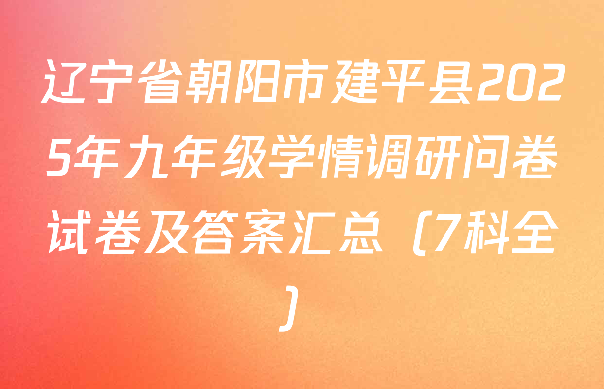 辽宁省朝阳市建平县2025年九年级学情调研问卷试卷及答案汇总（7科全）