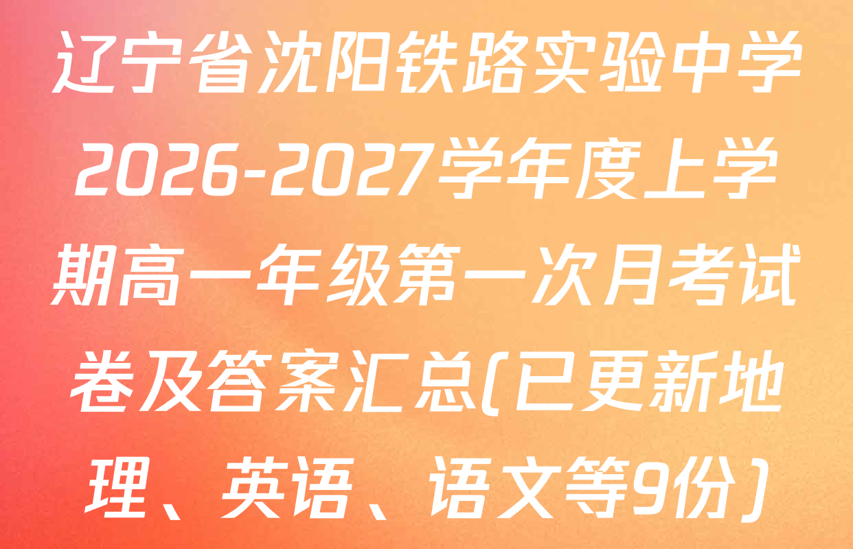 辽宁省沈阳铁路实验中学2026-2027学年度上学期高一年级第一次月考试卷及答案汇总(已更新地理、英语、语文等9份)