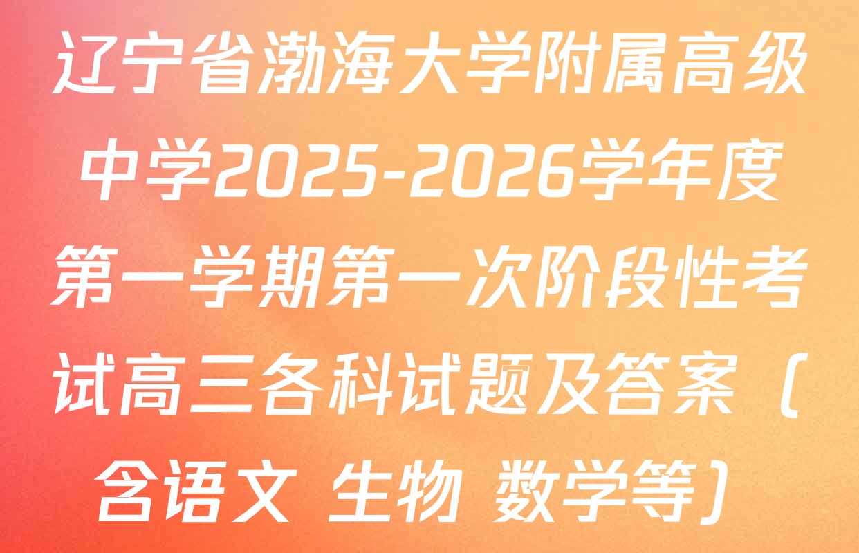 辽宁省渤海大学附属高级中学2025-2026学年度第一学期第一次阶段性考试高三各科试题及答案（含语文 生物 数学等）