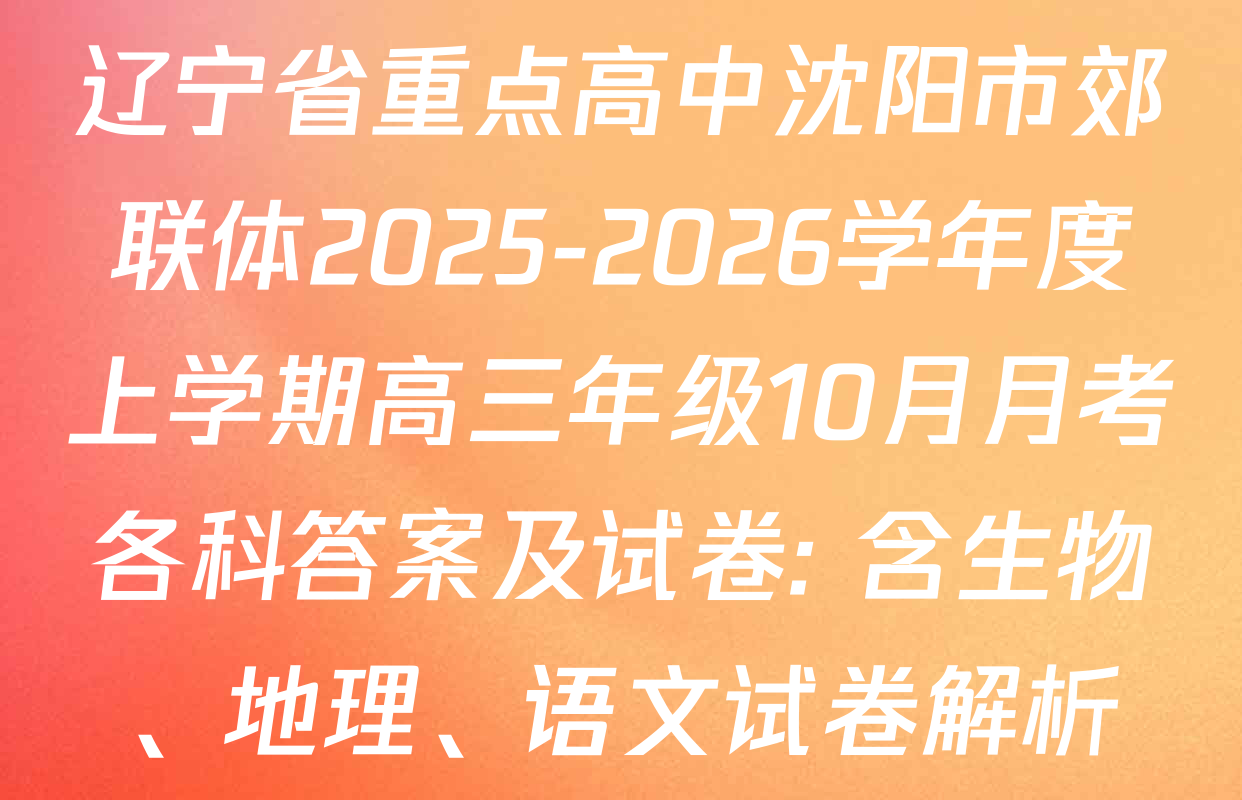 辽宁省重点高中沈阳市郊联体2025-2026学年度上学期高三年级10月月考各科答案及试卷: 含生物、地理、语文试卷解析