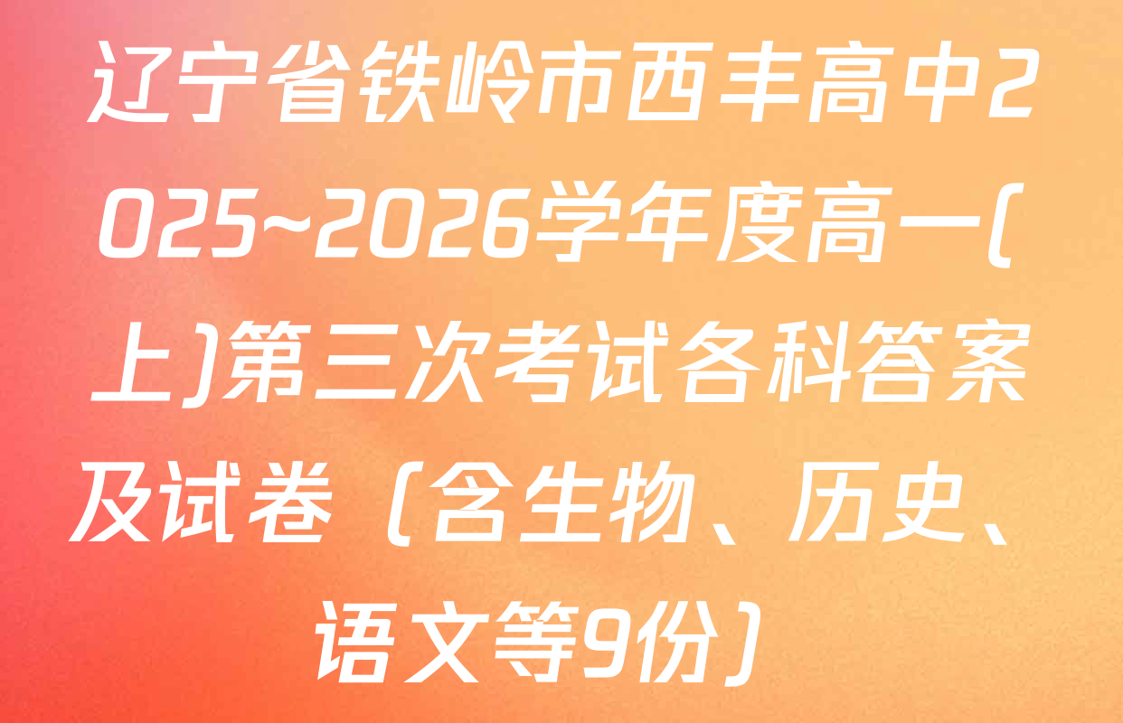 辽宁省铁岭市西丰高中2025~2026学年度高一(上)第三次考试各科答案及试卷（含生物、历史、语文等9份）