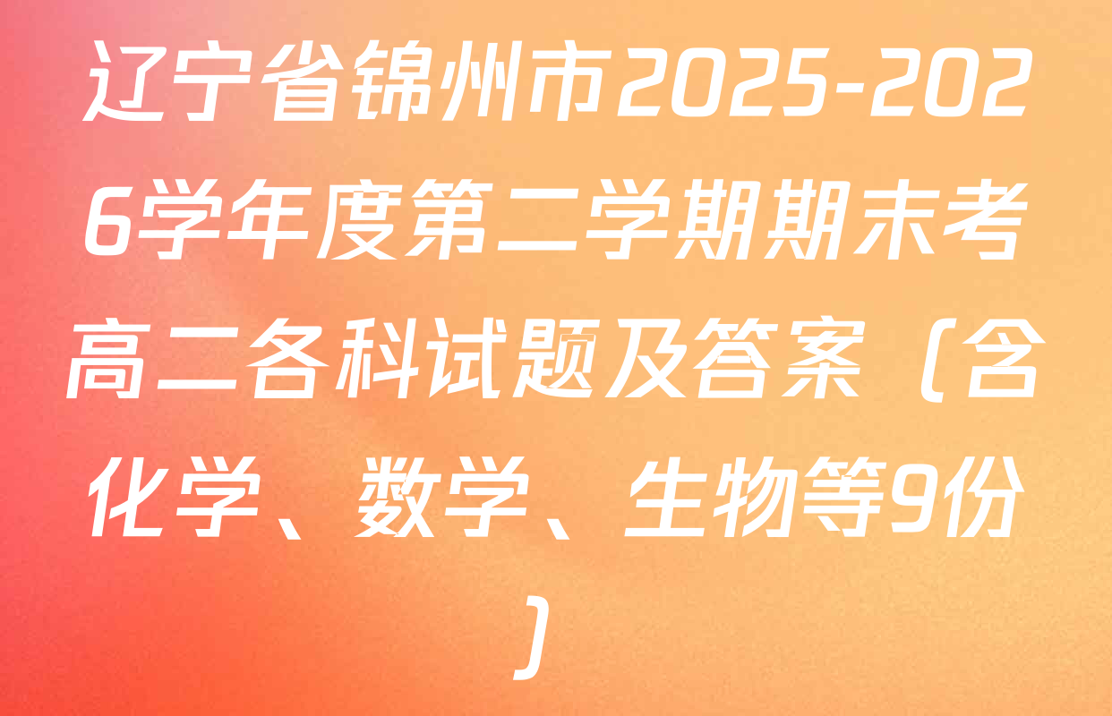 辽宁省锦州市2025-2026学年度第二学期期末考高二各科试题及答案（含化学、数学、生物等9份）