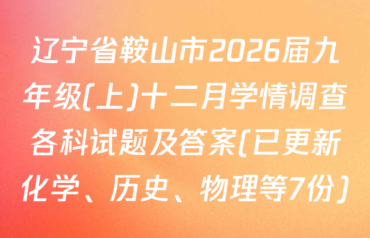 辽宁省鞍山市2026届九年级(上)十二月学情调查各科试题及答案(已更新化学、历史、物理等7份)