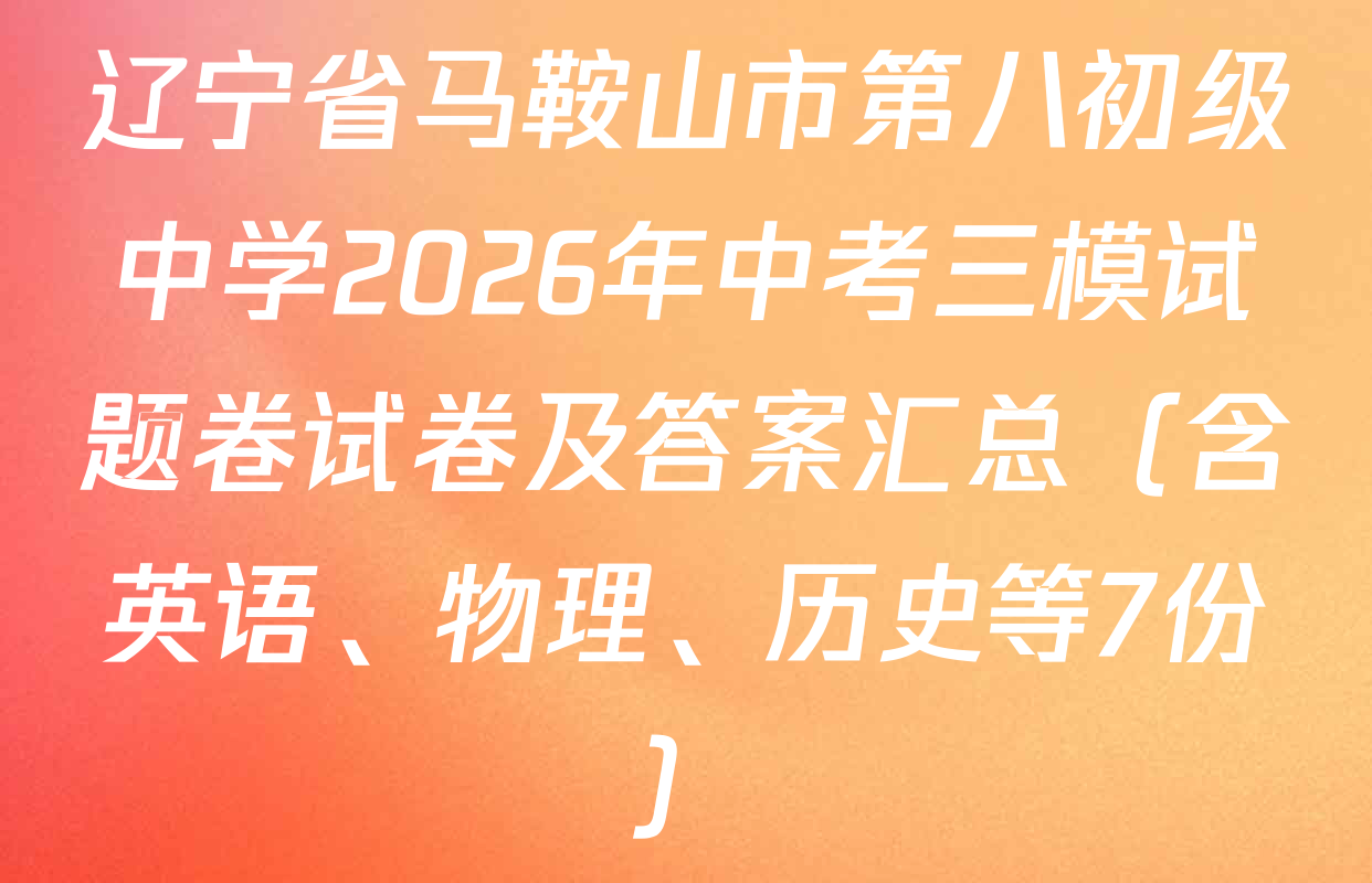 辽宁省马鞍山市第八初级中学2026年中考三模试题卷试卷及答案汇总（含英语、物理、历史等7份）