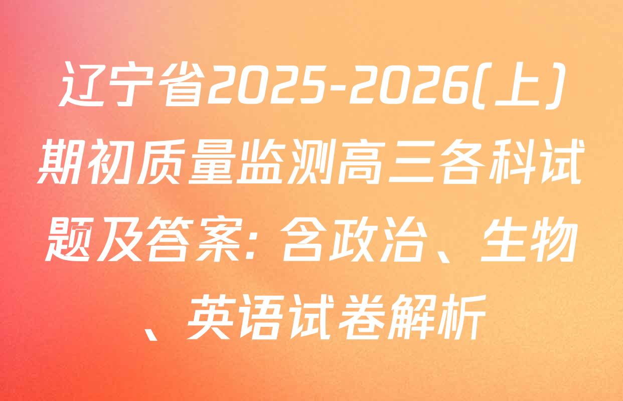 辽宁省2025-2026(上)期初质量监测高三各科试题及答案: 含政治、生物、英语试卷解析