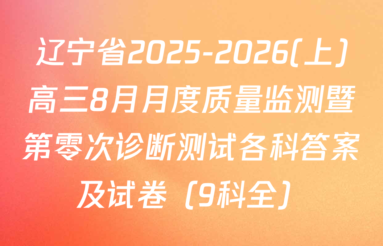 辽宁省2025-2026(上)高三8月月度质量监测暨第零次诊断测试各科答案及试卷（9科全）